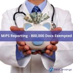 CMS: 800,000 Physicians Exempted from MACRA MIPS Reporting