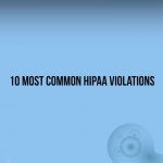 Avoid these 10 Most Common HIPAA Violations