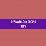 Dermatology Coding Tips